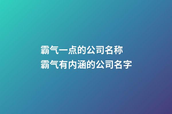 霸气一点的公司名称 霸气有内涵的公司名字-第1张-公司起名-玄机派